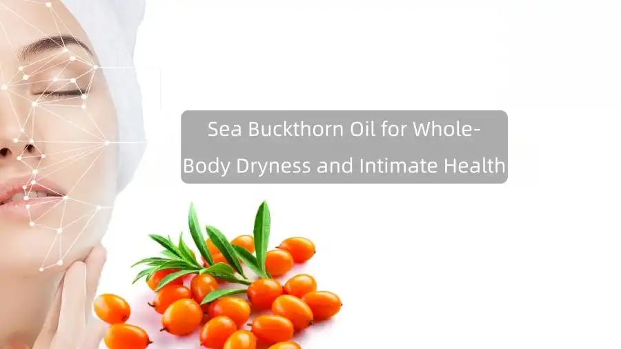 Sea Buckthorn Oil for Whole-Body Dryness and Intimate Health